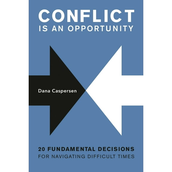 Conflict Is an Opportunity: Twenty Fundamental Decisions for Navigating Difficult Times, (Paperback)