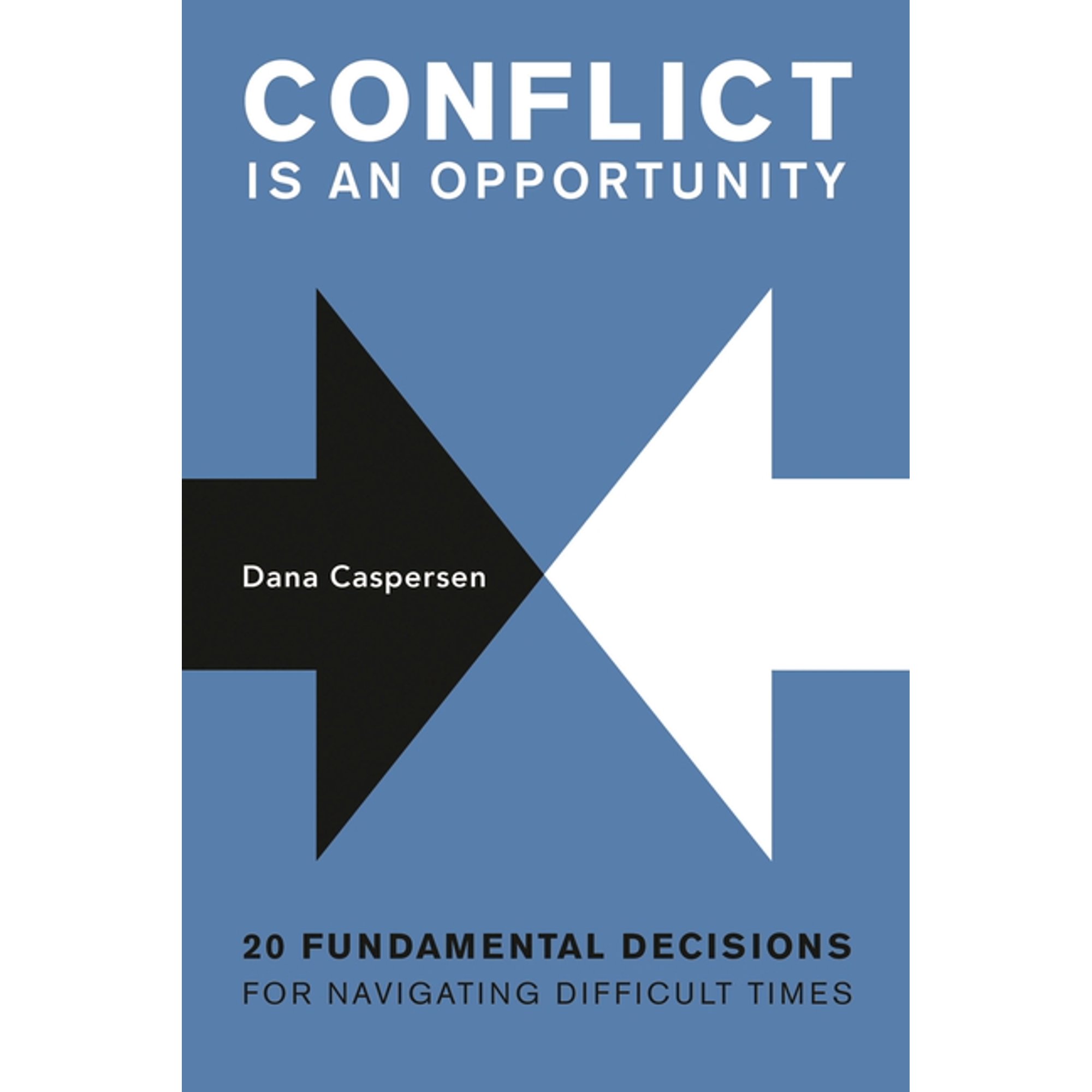Conflict Is an Opportunity: Twenty Fundamental Decisions for Navigating Difficult Times (Paperback)