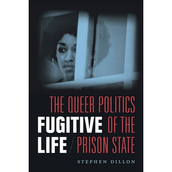 Fugitive Life: The Queer Politics of the Prison State, (Paperback)