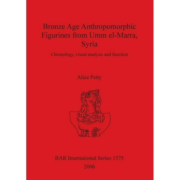 BAR International: Bronze Age Anthropomorphic Figurines from Umm el-Marra, Syria: Chronology, visual analysis and function (Paperback)