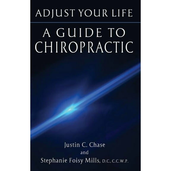 Adjust Your Life: A Guide to Chiropractic, (Paperback)