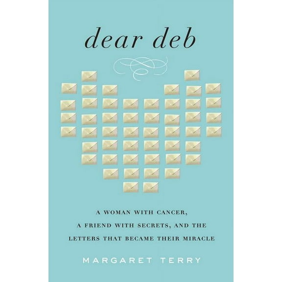 Dear Deb: A Woman with Cancer, a Friend with Secrets, and the Letters That Became Their Miracle (Paperback)