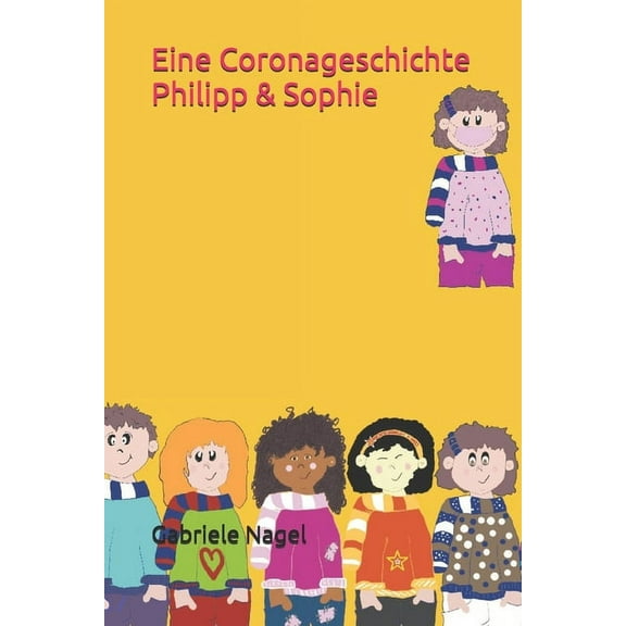 Philipp & Sophie - eine Coronageschichte : Im Anhang, das besondere Extra: Was ist eigentlich CORONA? Sophie erklärt Corona und beantwortet Fragen kindgerecht rund um Corona (Paperback)
