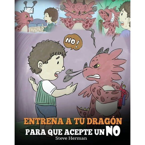 My Dragon Books EspaÃ±ol Entrena a Tu DragÃ³n para que Acepte un NO: (Train Your Dragon To Accept NO) Un adorable cuento infantil para enseÃ±ar a l, Book 7, (Paperback)