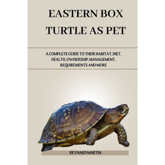 Eastern Box Turtle as Pet: A Complete Guide to Their Habitat, Diet, Health, Ownership, Management, Requirements and More, (Paperback)