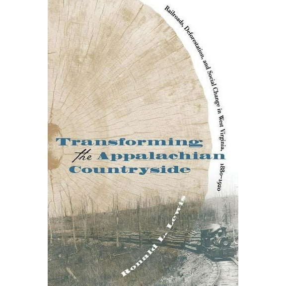 Transforming the Appalachian Countryside: Railroads, Deforestation, and Social Change in West Virginia, 1880-1920, (Paperback)