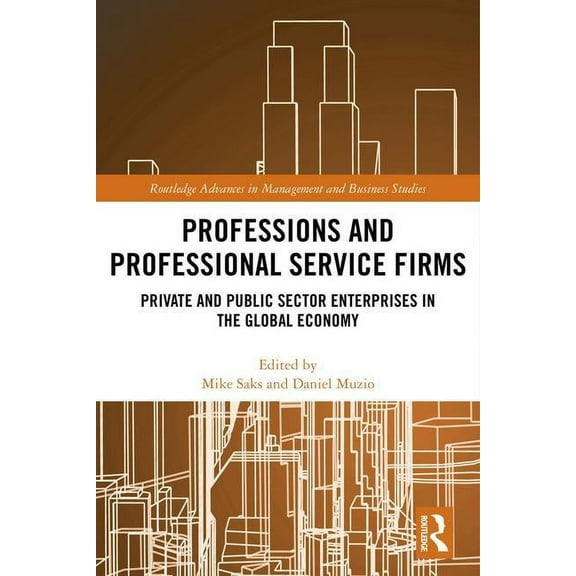 Routledge Advances in Management and Bus Professions and Professional Service Firms: Private and Public Sector Enterprises in the Global Economy, (Hardcover)