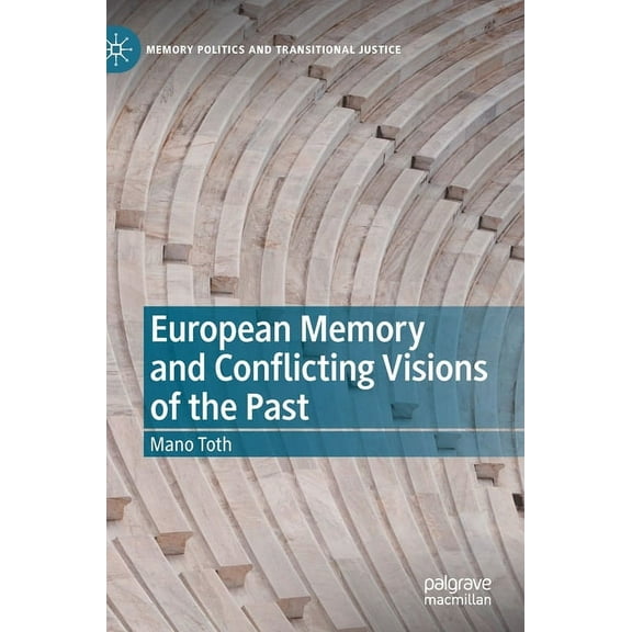 Memory Politics and Transitional Justice European Memory and Conflicting Visions of the Past, (Hardcover)