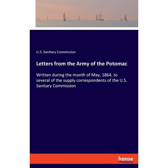 Letters from the Army of the Potomac: Written during the month of May, 1864, to several of the supply correspondents of , (Paperback)