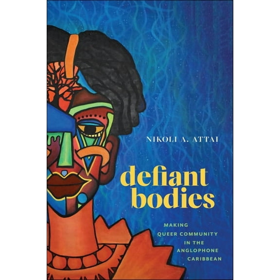 Critical Caribbean Studies Defiant Bodies: Making Queer Community in the Anglophone Caribbean, (Paperback)