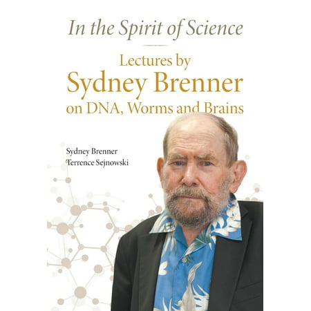 In the Spirit of Science: Lectures by Sydney Brenner on Dna, Worms and Brains