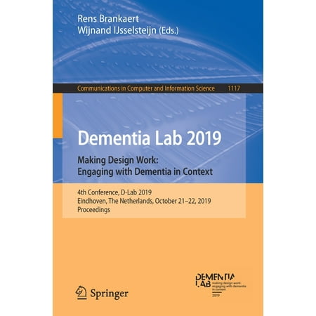 Communications in Computer and Information Science: Dementia Lab 2019. Making Design Work: Engaging with Dementia in Context: 4th Conference, D-Lab 2019, Eindhoven, the Netherlands, October 21-22,
