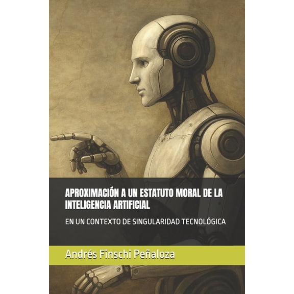 Aproximación a Un Estatuto Moral de la Inteligencia Artificial: En Un Contexto de Singularidad Tecnológica, (Paperback)