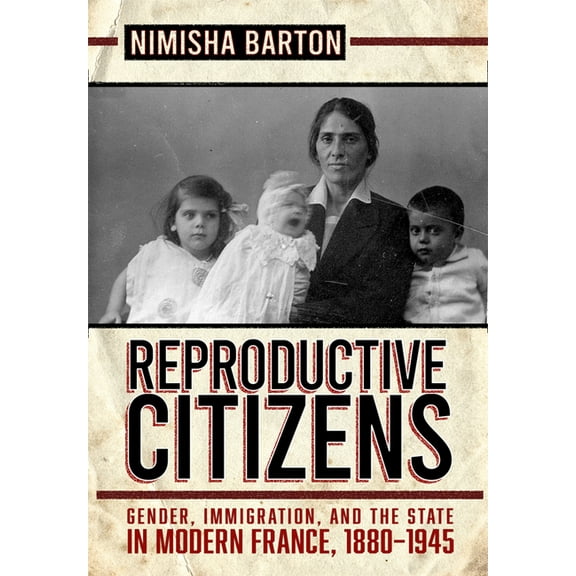 Reproductive Citizens: Gender, Immigration, and the State in Modern France, 1880-1945, (Paperback)