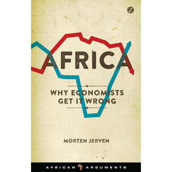 African Arguments Africa: Why Economists Get It Wrong, (Paperback)