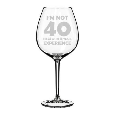 Wine Glass Goblet Funny 40th Birthday I'm Not 40 I'm 25 With 15 Years Experience (20 oz