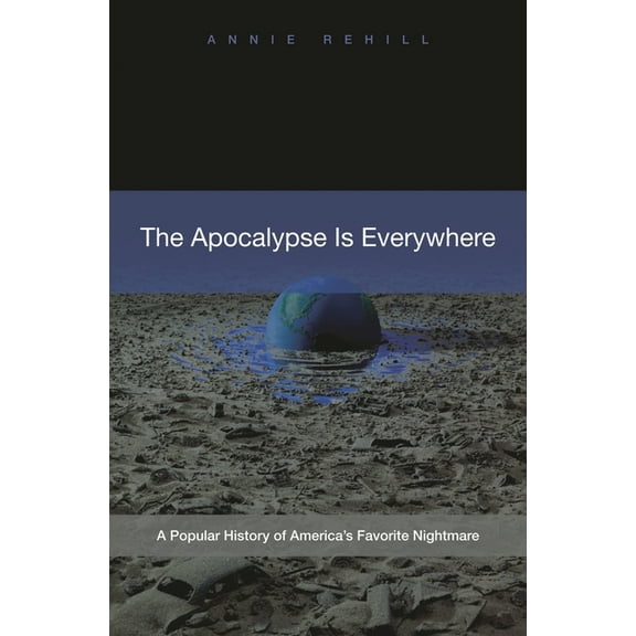 The Apocalypse Is Everywhere: A Popular History of America's Favorite Nightmare, (Hardcover)