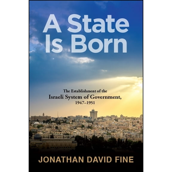 A State Is Born: The Establishment of the Israeli System of Government, 1947-1951, (Paperback)