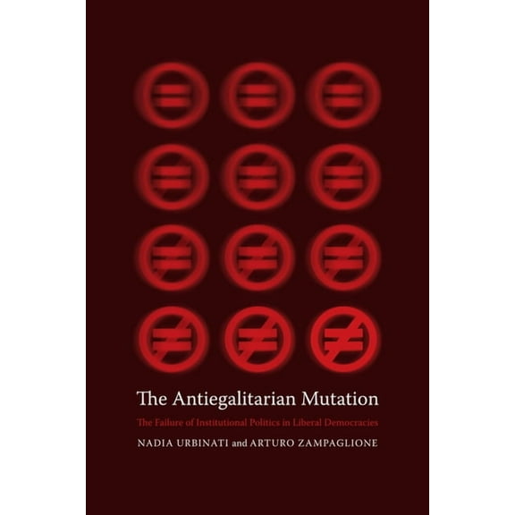 The Antiegalitarian Mutation: The Failure of Institutional Politics in Liberal Democracies, (Hardcover)