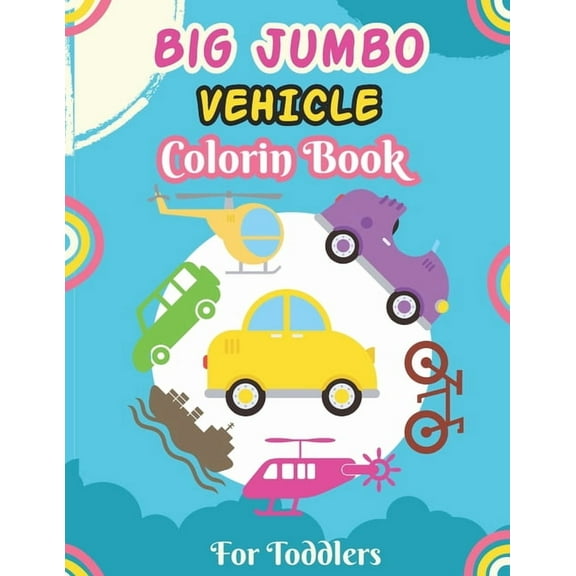 Big Jumbo Vehicle Coloring Book for Toddlers: A Fun Coloring Activity Book for Toddlers Boys And Girls, Little Kids Ages 4-8 with Trucks, Cars, Planes