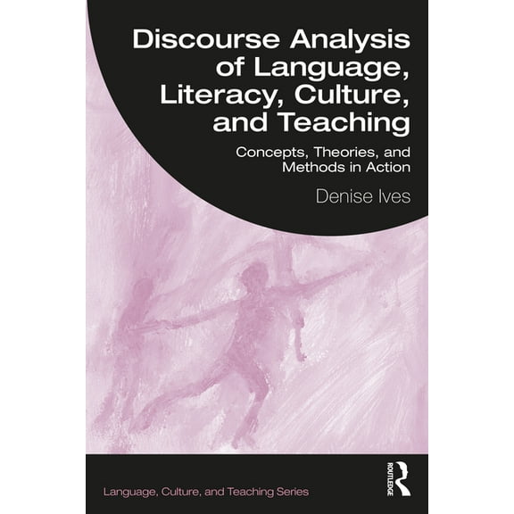 Language, Culture, and Teaching Discourse Analysis of Language, Literacy, Culture, and Teaching: Concepts, Theories, and Methods in Action, (Paperback)