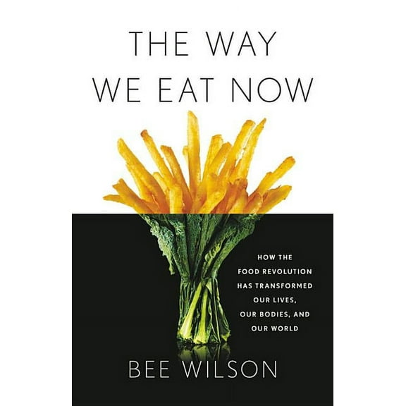 The Way We Eat Now: How the Food Revolution Has Transformed Our Lives, Our Bodies, and Our World, (Hardcover)
