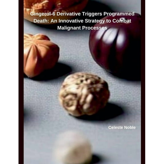 Gingerol-6 Derivative Triggers Programmed Death: An Innovative Strategy to Combat Malignant Processes, (Paperback)