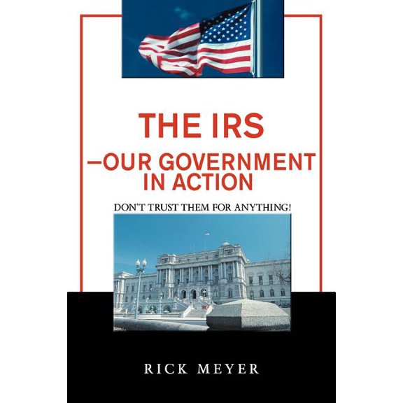 The IRS-Our Government in Action: Don't Trust Them for Anything!, (Paperback)