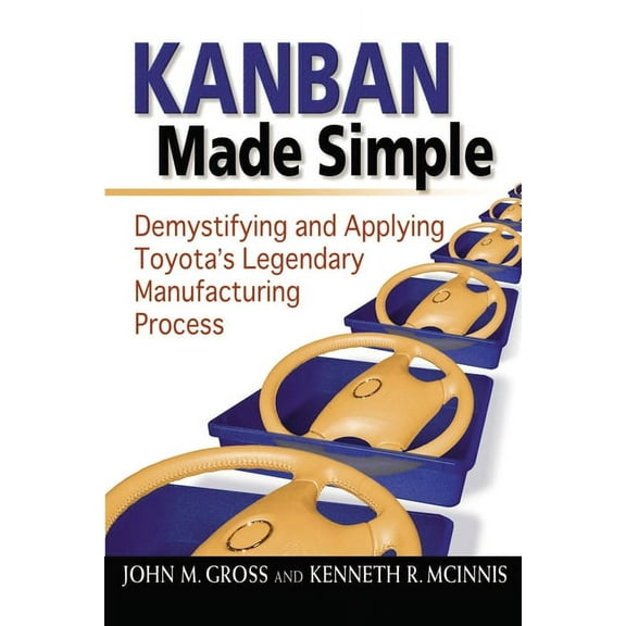 Kanban Made Simple: Demystifying and Applying Toyota's Legendary Manufacturing Process, (Paperback)