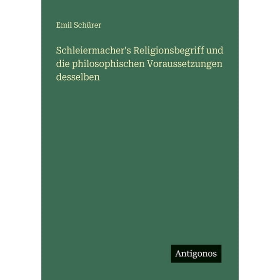 Schleiermacher's Religionsbegriff und die philosophischen Voraussetzungen desselben, (Paperback)