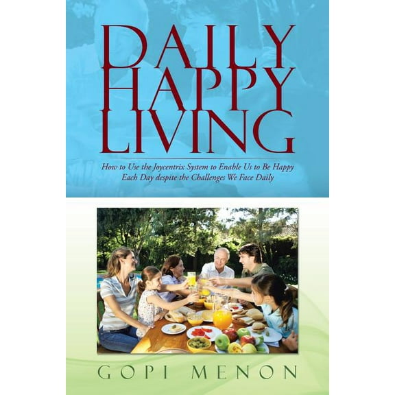 Daily Happy Living: How to Use the Joycentrix System to Enable Us to Be Happy Each Day Despite the Challenges We Face Daily (Paperback)