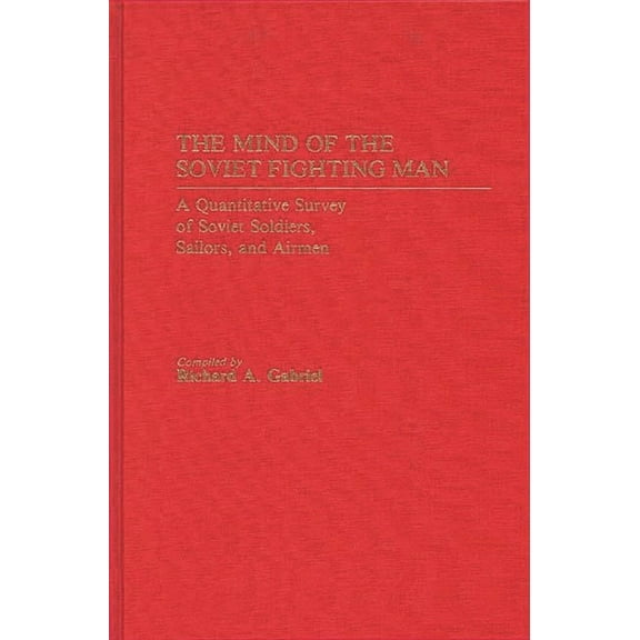 The Mind of the Soviet Fighting Man: A Quantitative Survey of Soviet Soldiers, Sailors, and Airmen, (Hardcover)