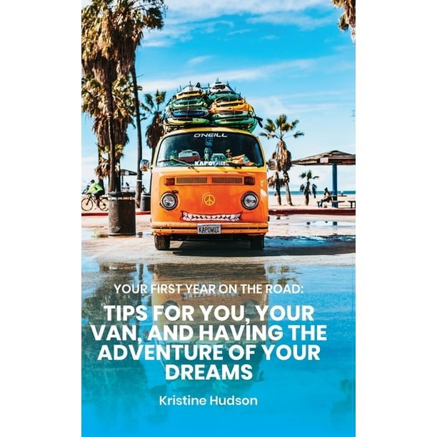 Your First Year On The Road Tips For You Your Van And Having The Adventure Of Your Dreams Hardcover Walmart Com Walmart Com