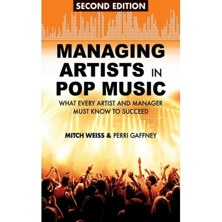 Managing Artists in Pop Music : What Every Artist and Manager Must Know to