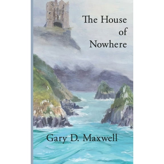 The House of Nowhere (Paperback) by Gary D Maxwell