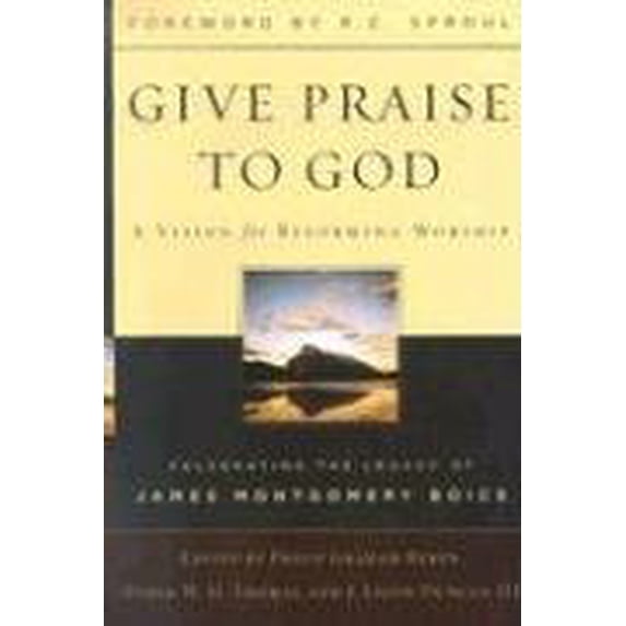 Pre-Owned Give Praise to God: A Vision for Reforming Worship : Celebrating the Legacy of James Montgomery Boice, 9780875525532, 0875525539, Hardcover,