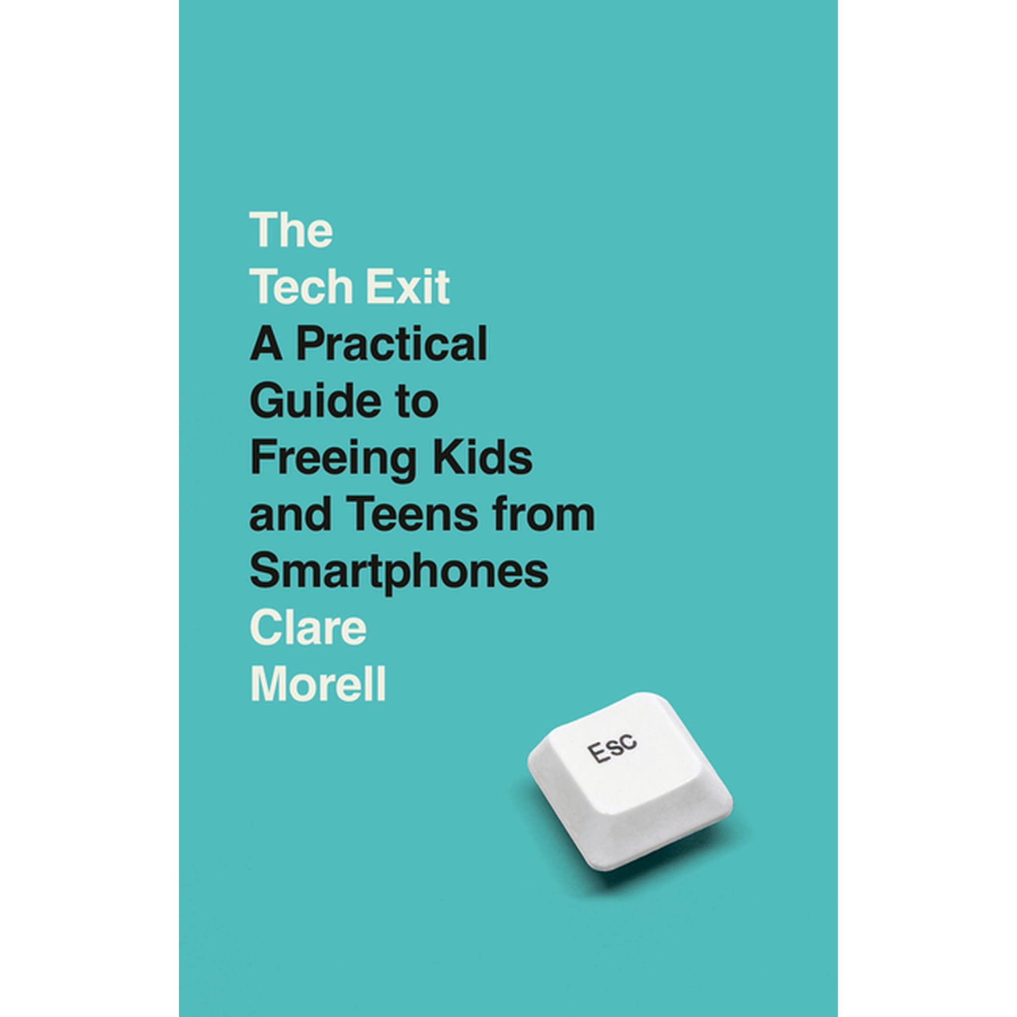 The Tech Exit: A Practical Guide to Freeing Kids and Teens from Smartphones, (Paperback)