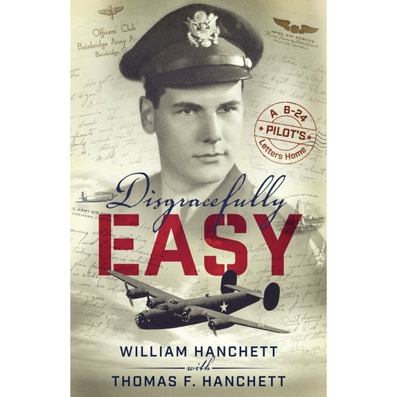 Disgracefully Easy: A B-24 Pilot's Letters Home, (Paperback)