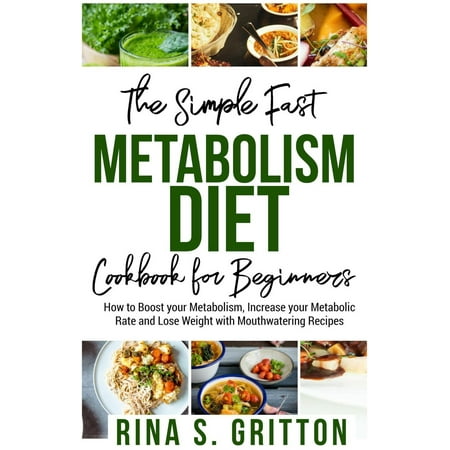 The Simple Fast Metabolism Diet Cookbook for Beginners : How to Boost your Metabolism, Increase your Metabolic Rate, and Lose Weight with Mouth Watering Recipes - (Best Way To Increase Weight)