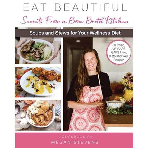 Pre-Owned Eat Beautiful: Secrets From a Bone Broth Kitchen: Soups and Stews for Your Wellness Diet (Paperback) 0996477195 9780996477192