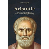 Aristotle: A brief tour in the paths of the Ancient Greek philosophy (Paperback) by Kyriakos Georgiadis