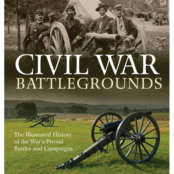 Civil War Battlegrounds: The Illustrated History of the War's Pivotal Battles and Campaigns