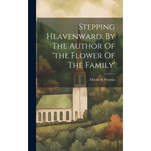 Stepping Heavenward. By The Author Of 'the Flower Of The Family', (Hardcover)