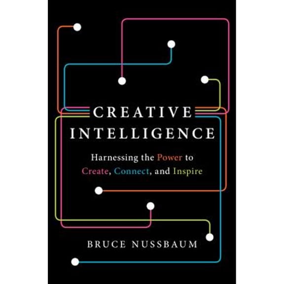 Pre-Owned Creative Intelligence: Harnessing the Power to Create, Connect, and Inspire (Hardcover) by Bruce Nussbaum