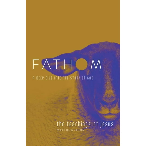 Fathom Bible Studies: The Teachings of Jesus Student Journal (the Gospels, Matthew-John): A Deep Dive Into the Story of , (Paperback)