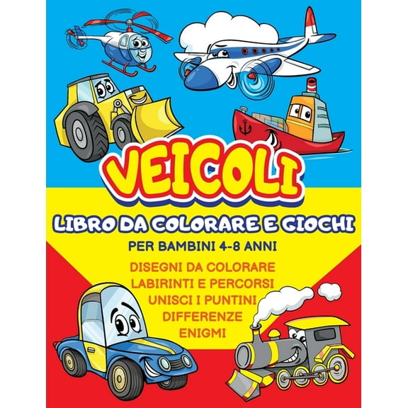 Veicoli da Colorare e Giochi: Libro da Colorare e Attività per Bambini 4-8 anni. Auto Camion Aerei Treni Labirinti e Percorsi, Unisci Puntini, Differenze, Enigmi - Idea Regalo Bambino Maschio (Paper