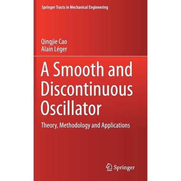 Springer Tracts in Mechanical Engineerin A Smooth and Discontinuous Oscillator: Theory, Methodology and Applications, (Hardcover)