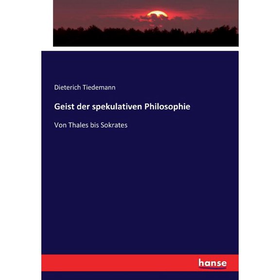 Geist der spekulativen Philosophie: Von Thales bis Sokrates, (Paperback)