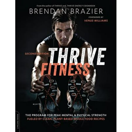 Thrive Fitness, second edition : The Program for Peak Mental and Physical Strength-Fueled by Clean, Plant-based, Whole Food