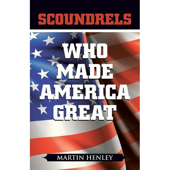 Scoundrels Who Made America Great (Paperback)